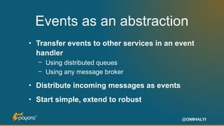 @OMIHALYI
Events as an abstraction
●
Transfer events to other services in an event
handler
– Using distributed queues
– Us...