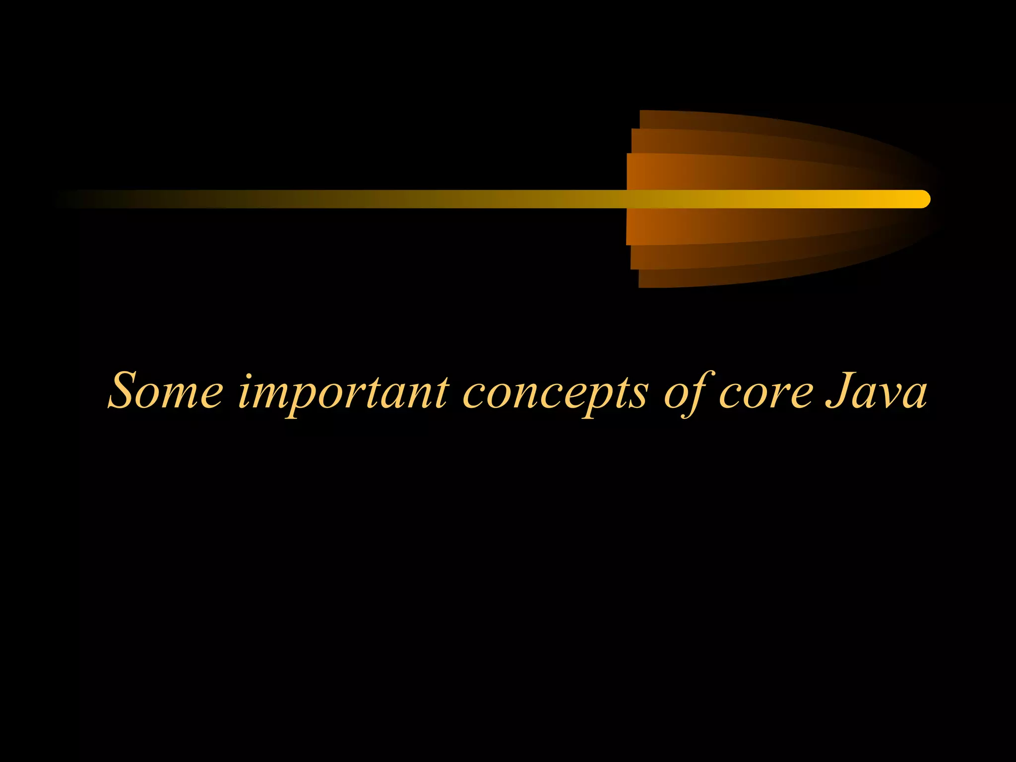 Some important concepts of core Java 
 