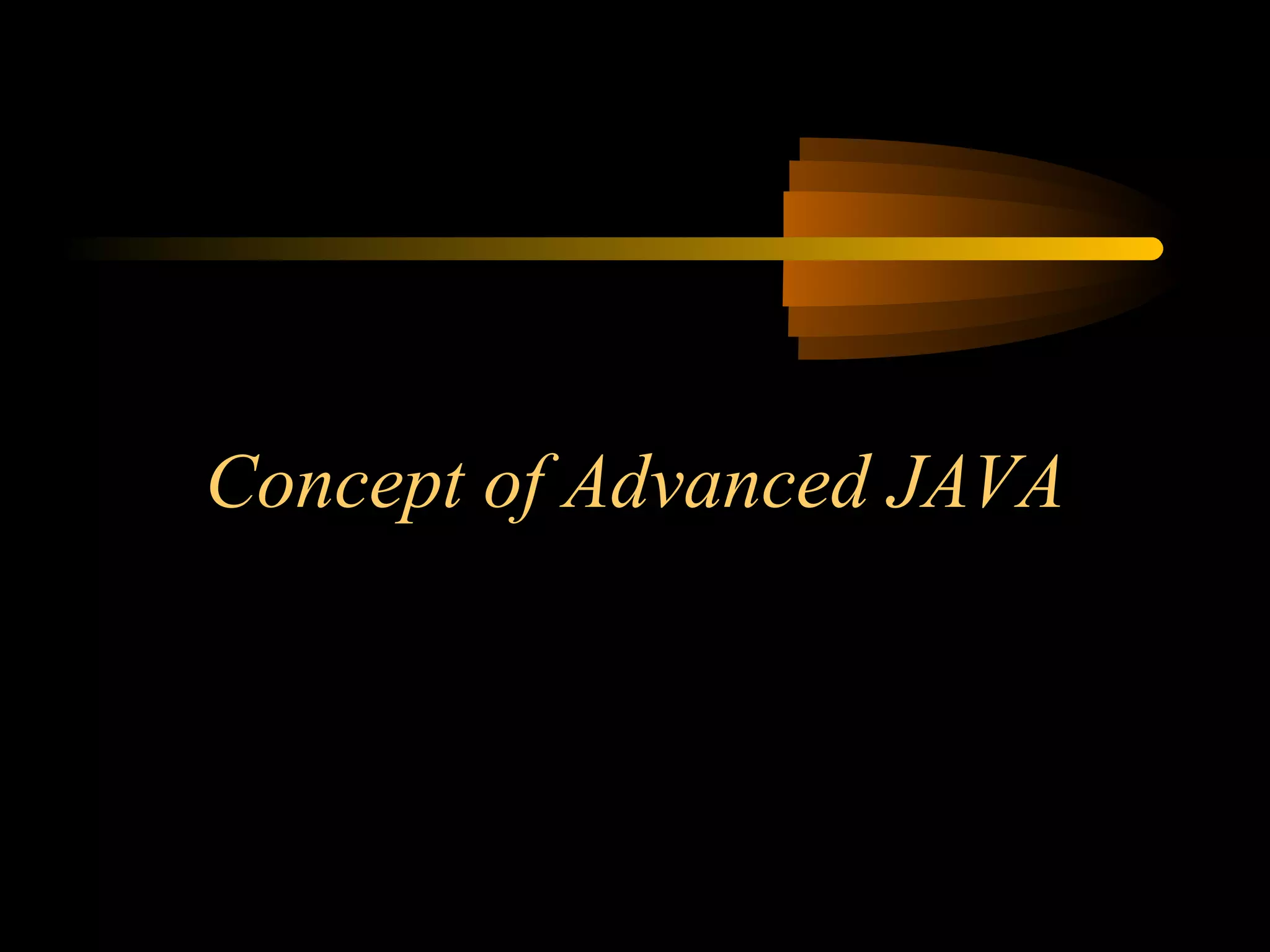 Concept of Advanced JAVA 
 