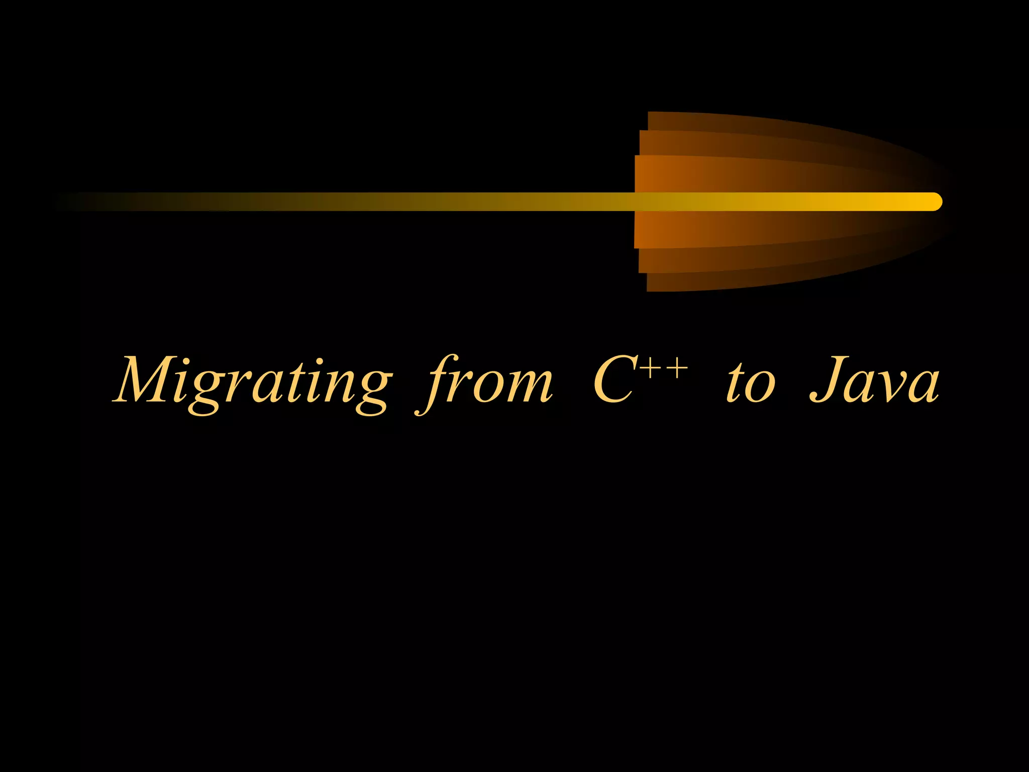 Migrating from C++ to Java 
 