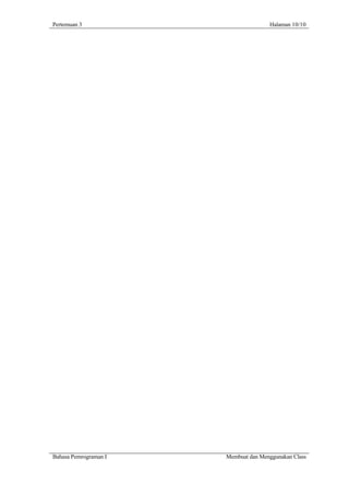 Pertemuan 3                           Halaman 10/10




Bahasa Pemrograman I   Membuat dan Menggunakan Class
 