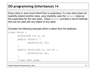 OO programming (Inheritance) 14
Every class in Java must inherit from a superclass; if a new class does not
explicitly ext...