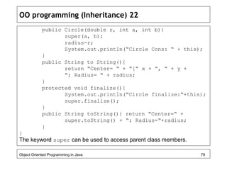OO programming (Inheritance) 22
public Circle(double r, int a, int b){
super(a, b);
radius-r;
System.out.println(“Circle C...