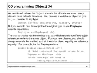 OO programming (Object) 34
As mentioned before, the Object class is the ultimate ancestor; every
class in Java extends thi...