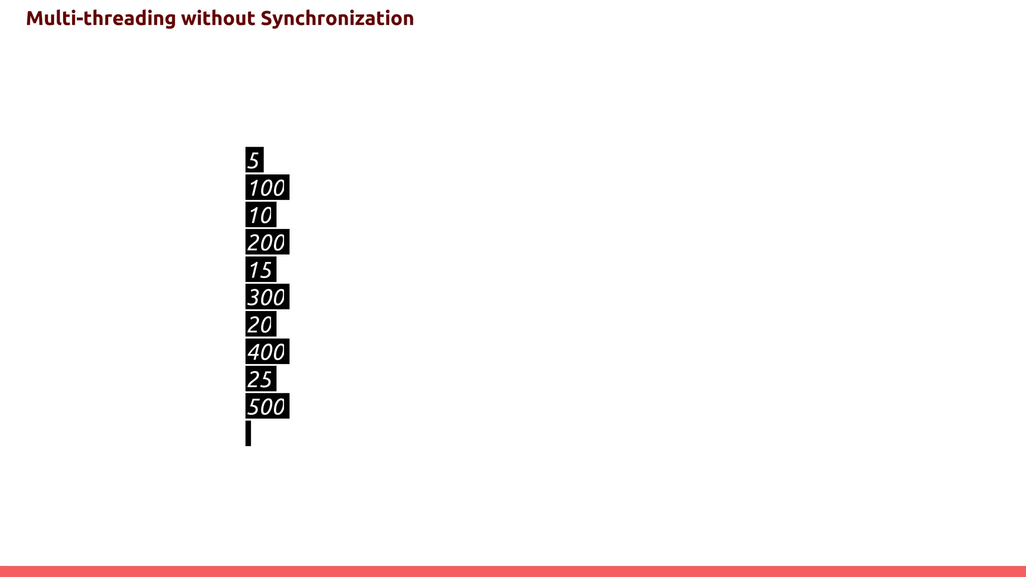 Multi-threading without Synchronization
5
100
10
200
15
300
20
400
25
500
 