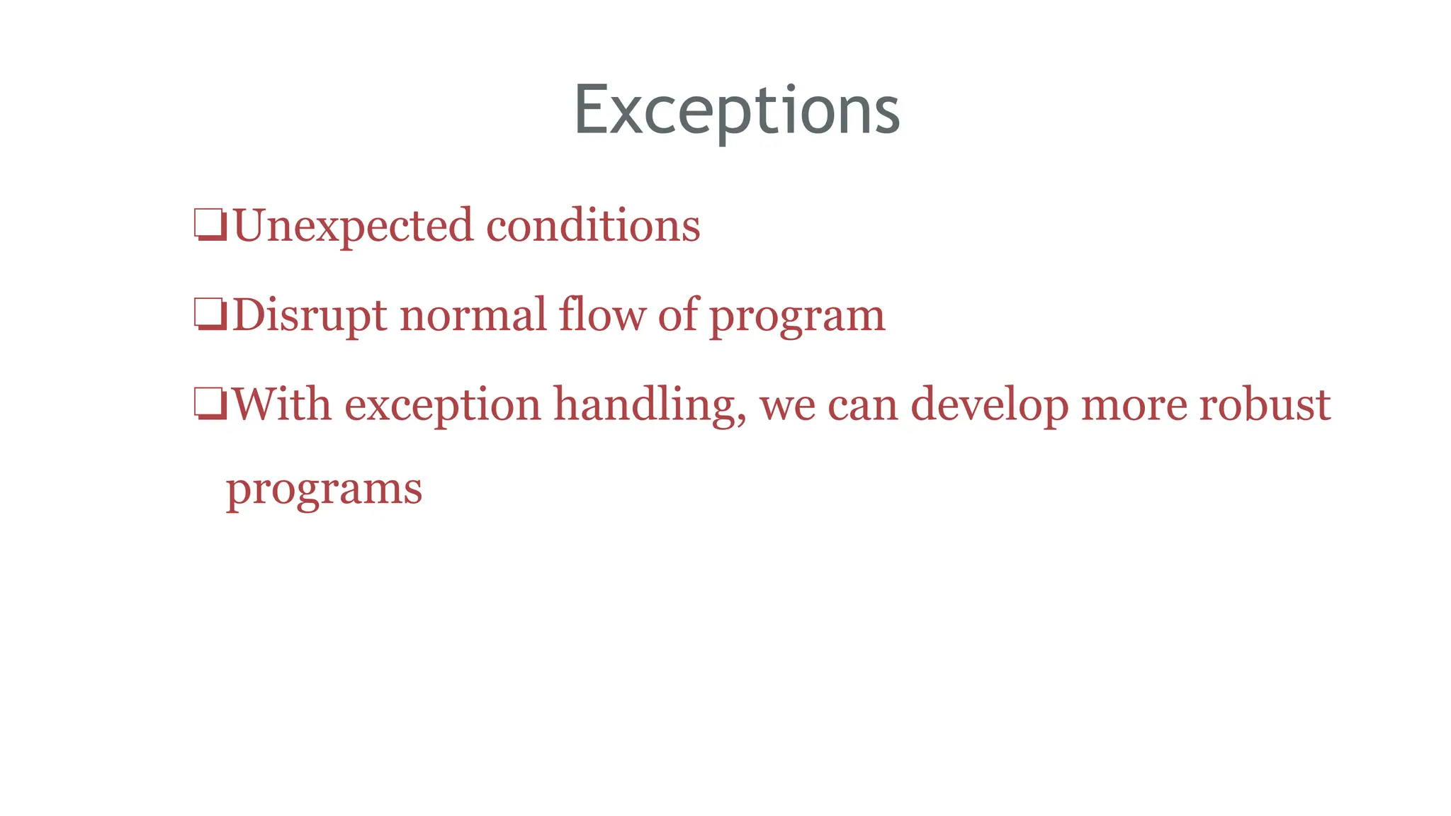 Exceptions
❏Unexpected conditions
❏Disrupt normal flow of program
❏With exception handling, we can develop more robust
programs
162
 