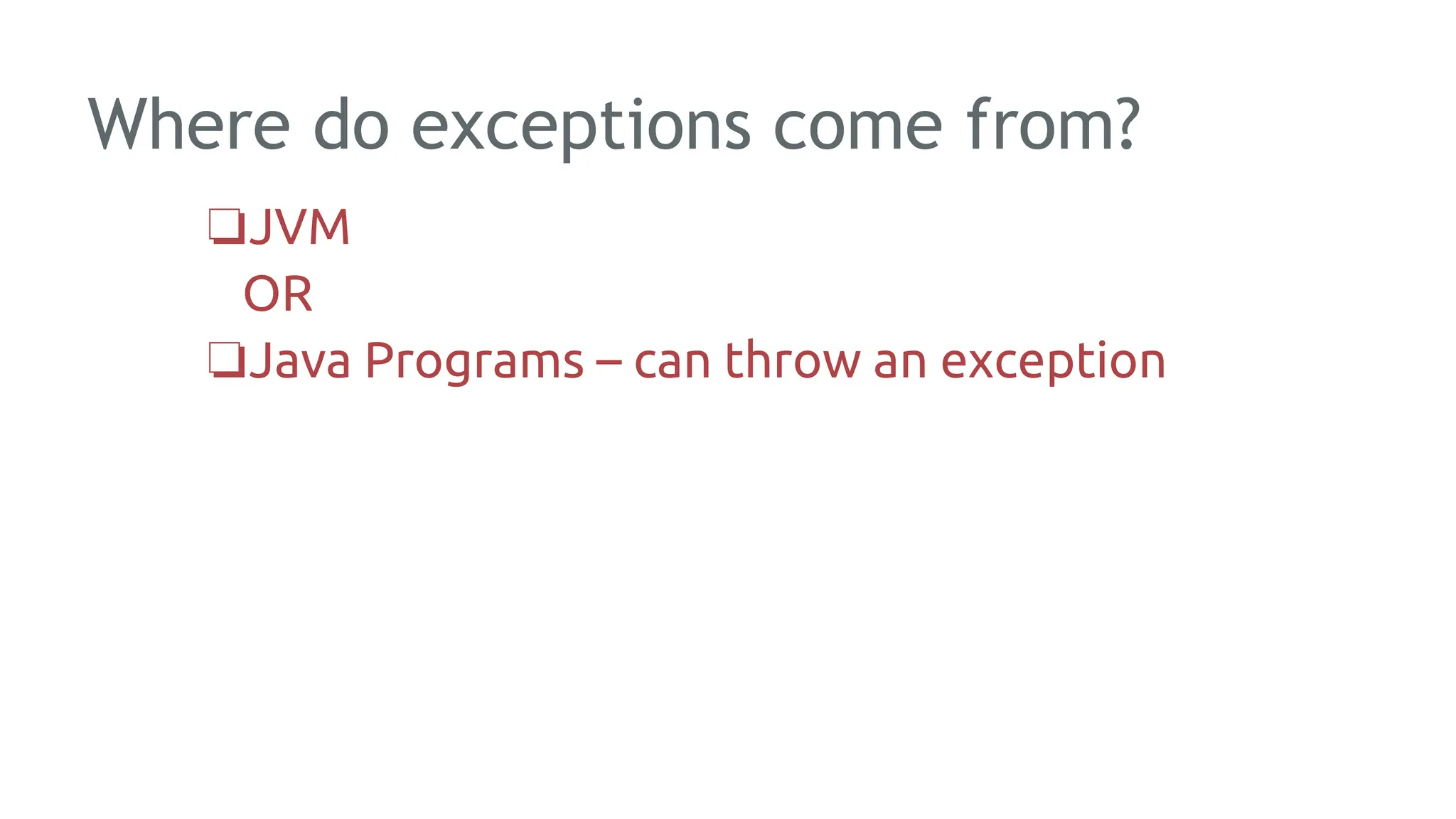 Where do exceptions come from?
❏JVM
OR
❏Java Programs – can throw an exception
164
 