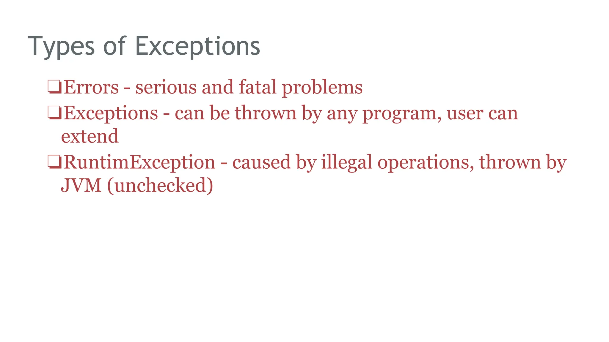 Types of Exceptions
❏Errors - serious and fatal problems
❏Exceptions - can be thrown by any program, user can
extend
❏RuntimException - caused by illegal operations, thrown by
JVM (unchecked)
169
 