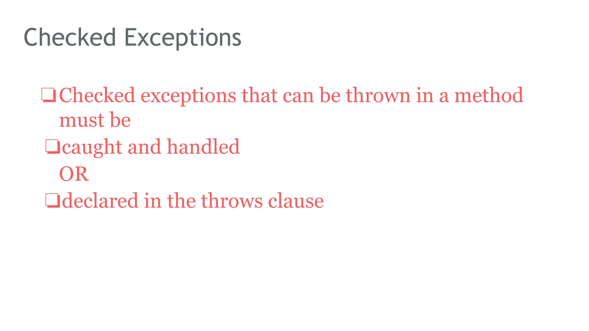 Checked Exceptions
❏Checked exceptions that can be thrown in a method
must be
❏caught and handled
OR
❏declared in the throws clause
173
 