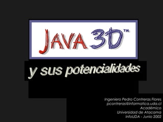 Ingeniero Pedro Contreras Flores
pcontreras@informatica.uda.cl
Académico
Universidad de Atacama
InfoUDA - Junio 2002
 