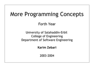 More Programming Concepts
Forth Year
University of Salahaddin-Erbil
College of Engineering
Department of Software Engineering
Karim Zebari
2003-2004
 