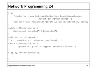 Network Programming 24
try{
fromServer = new BufferedReader(new InputStreamReader
(socket.getInputStream()));
toServer =ne...