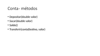 Conta- métodos
• Depositar(double valor)
• Sacar(double valor)
• Saldo()
• Transferir(contaDestino, valor)
 