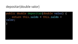 depositar(double valor)
public double depositar(double valor) {
return this.saldo = this.saldo +
valor;
}
 