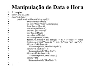 Manipulação de Data e Hora <ul><li>Exemplo: </li></ul><ul><li>import java.util.Date; </li></ul><ul><li>class TesteData{ </...