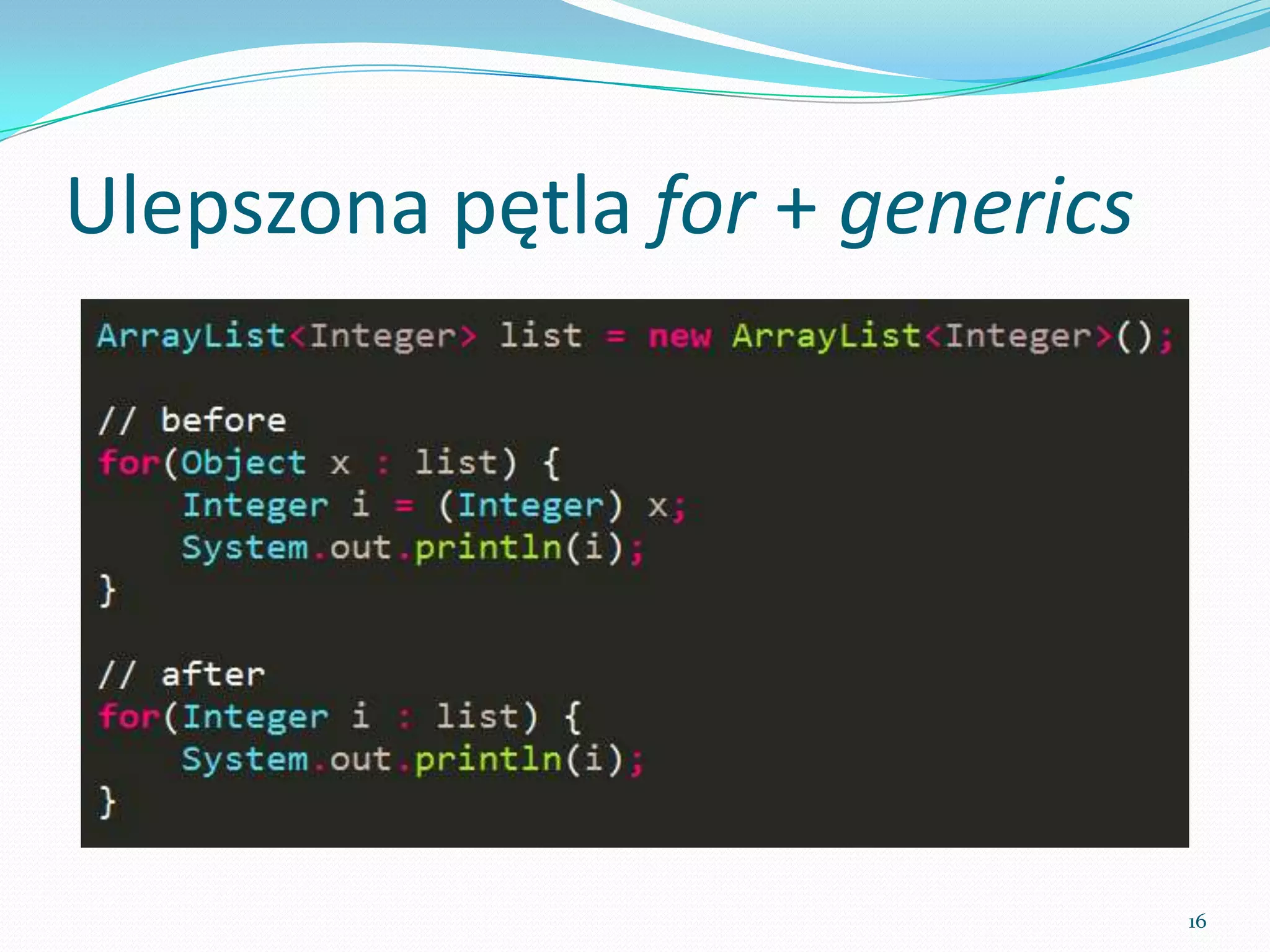 Enhanced for + generics




                          16
 