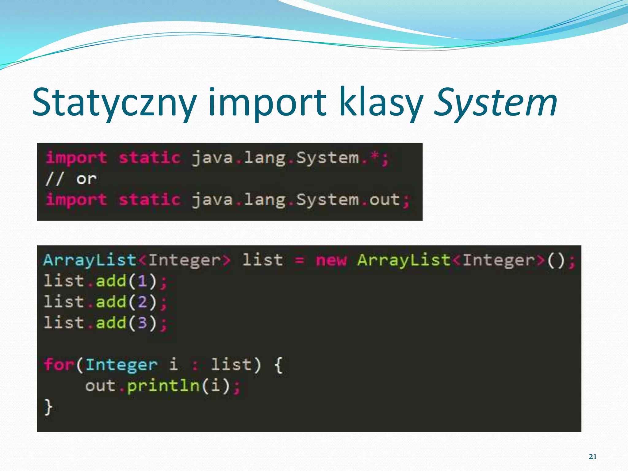 Static import of the System class




                                    21
 