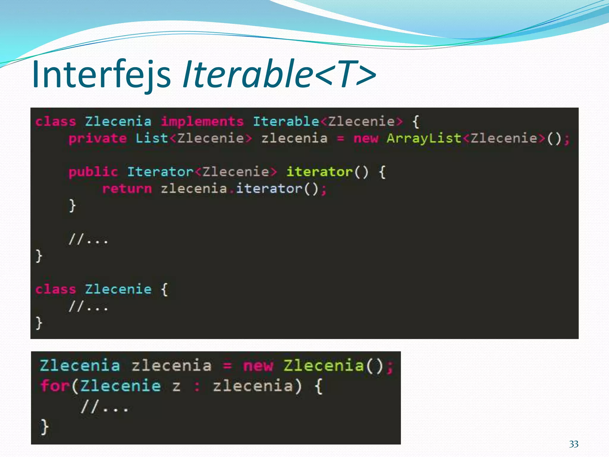 Iterable<T> interface




                        33
 