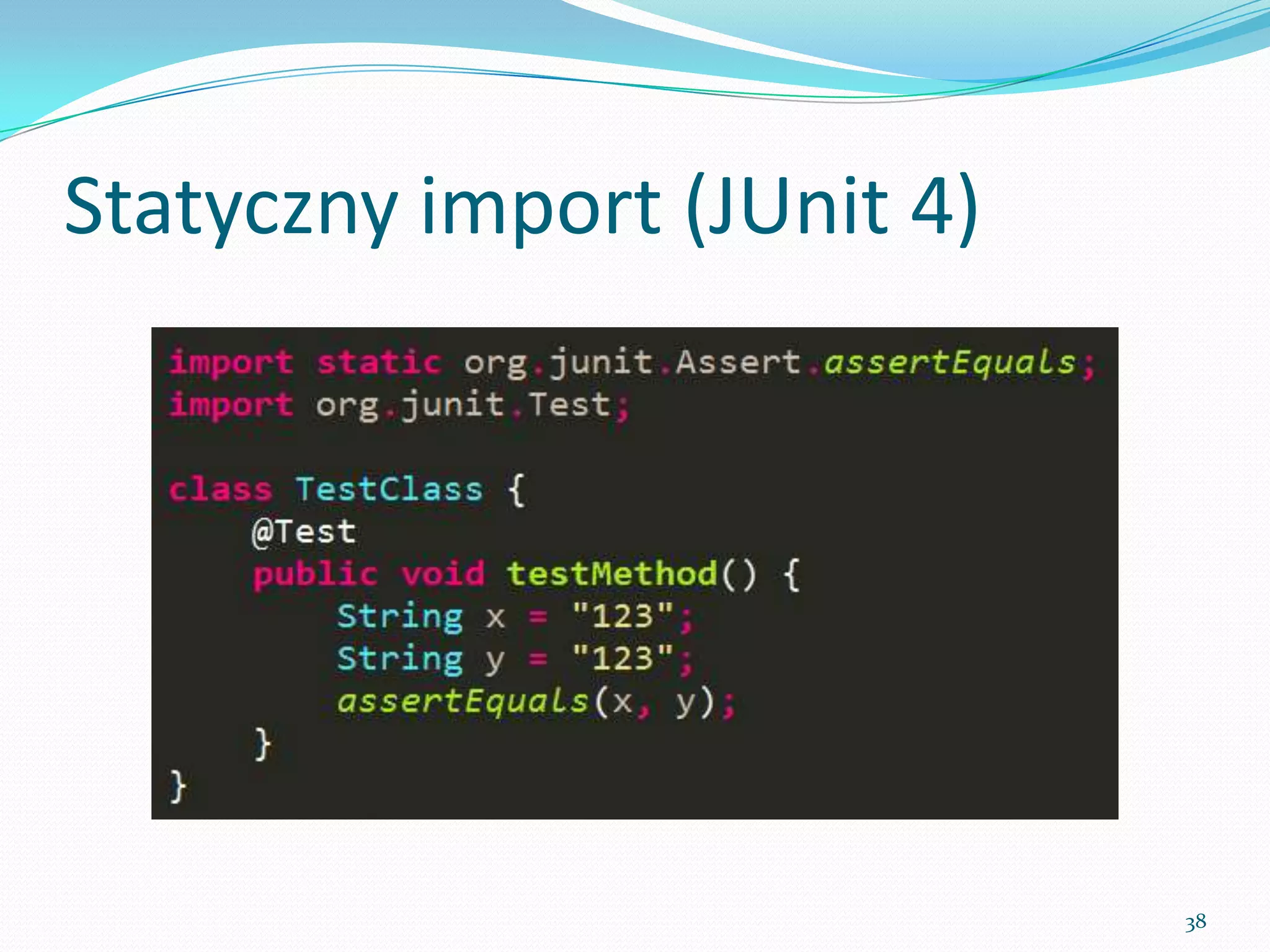 Static import (JUnit 4)




                          38
 