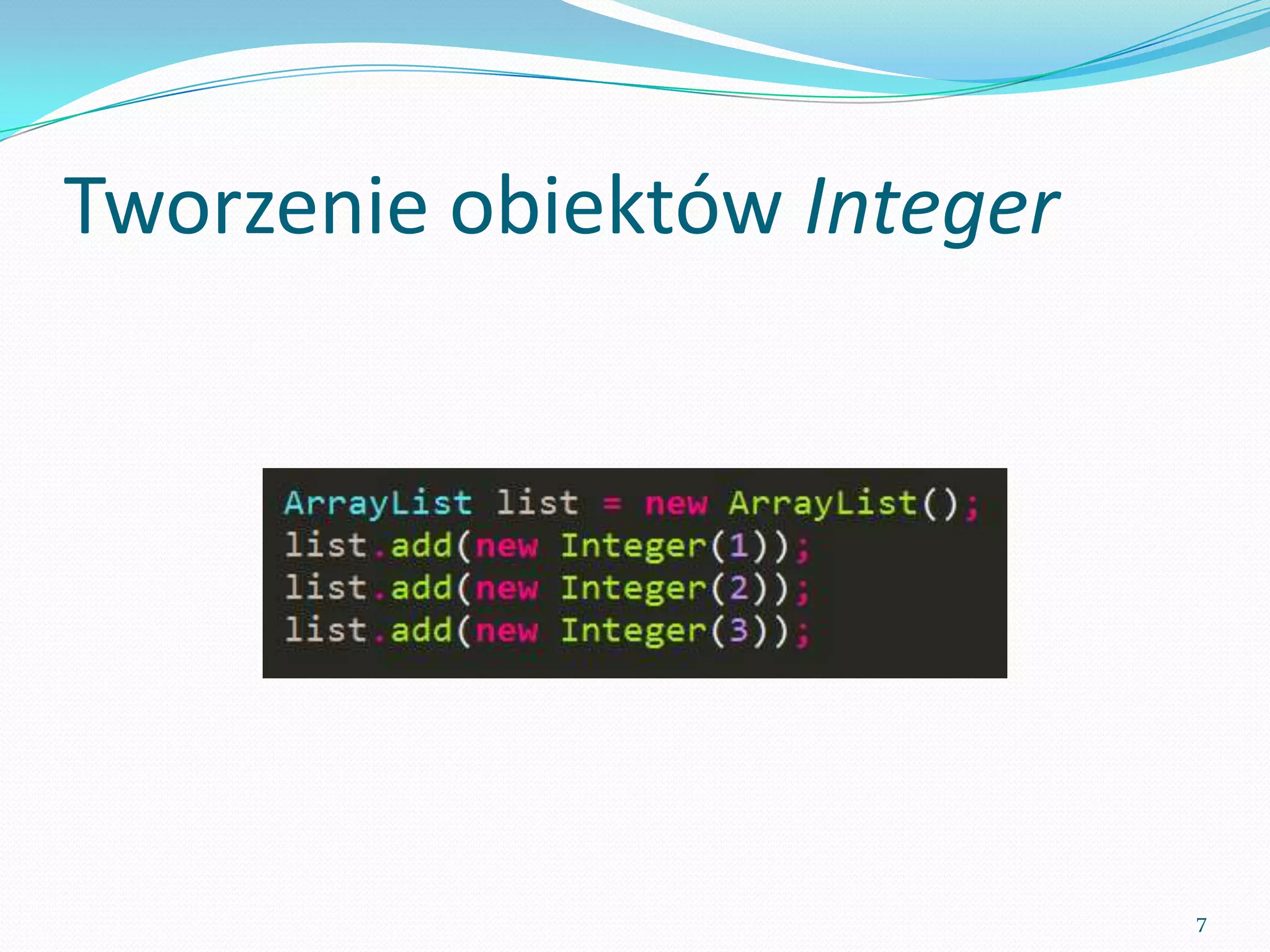 Creating instances of Integer




                                7
 