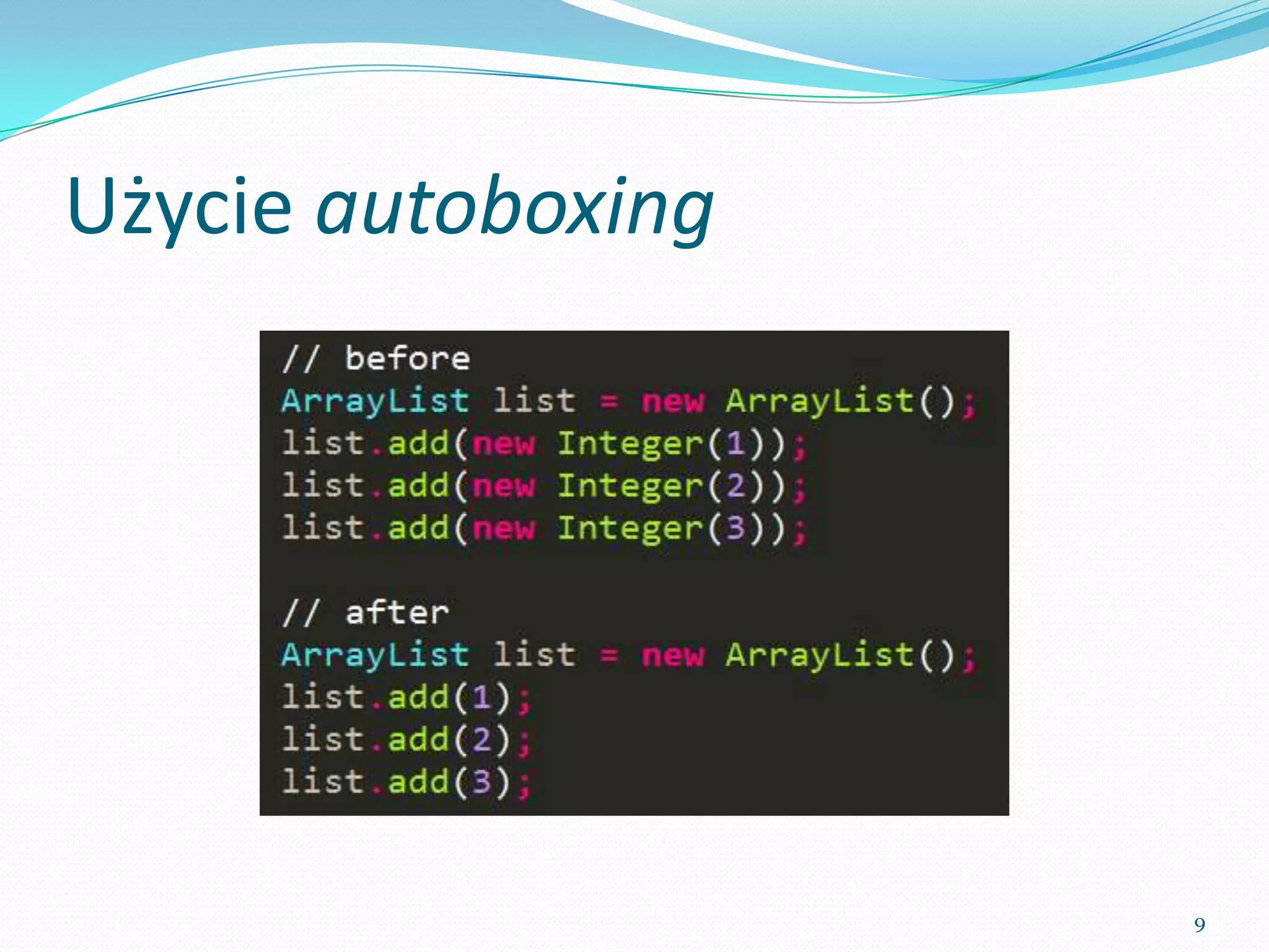 Autoboxing usage




                   9
 