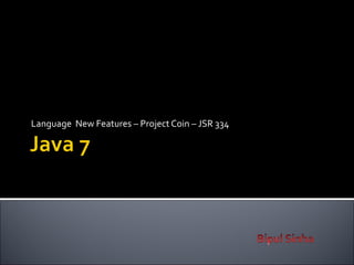 Language  New Features – Project Coin – JSR 334 