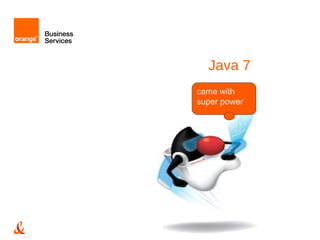 Java 7
came with
super power
 