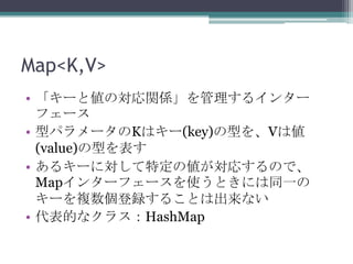 Map<K,V>
? `ȂΌvS륤󥿩`
ե`
? ͥѥ`Kϥ`(key)ͤVς
(value)ͤ
? 륭`ˌض΂ꤹΤǡ
Map󥿩`ե`ʹȤˤͬһ
`}h뤳Ȥϳʤ
? Ĥʥ饹HashMap

 