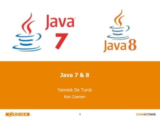 1
Java 7 & 8
Yannick De Turck
Ken Coenen
 