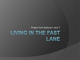 Project Coin features i Java 7
Jan Krag
14. Juni 2013
For Udvikling 1
 