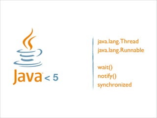 java.lang.Thread
     java.lang.Runnable

     wait()
<5   notify()
     synchronized
 