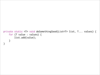 private static <T> void doSomethingGood(List<T> list, T... values) {
    for (T value : values) {
        list.add(value);
    }
}
 