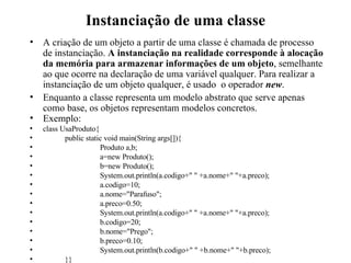 Instanciação de uma classe <ul><li>A criação de um objeto a partir de uma classe é chamada de processo de instanciação.  A...