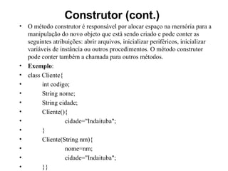 Construtor (cont.)   <ul><li>O método construtor é responsável por alocar espaço na memória para a manipulação do novo obj...