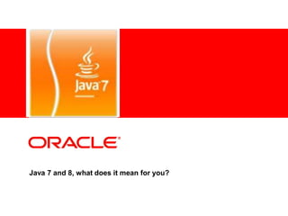 Java 7 and 8, what does it mean for you? 
