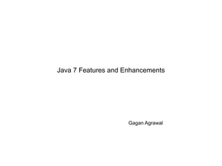 Java 7 Features and Enhancements




                     Gagan Agrawal
 