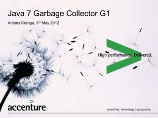 Java 7 Garbage Collector G1
Antons Kranga, 3rd May 2012
 