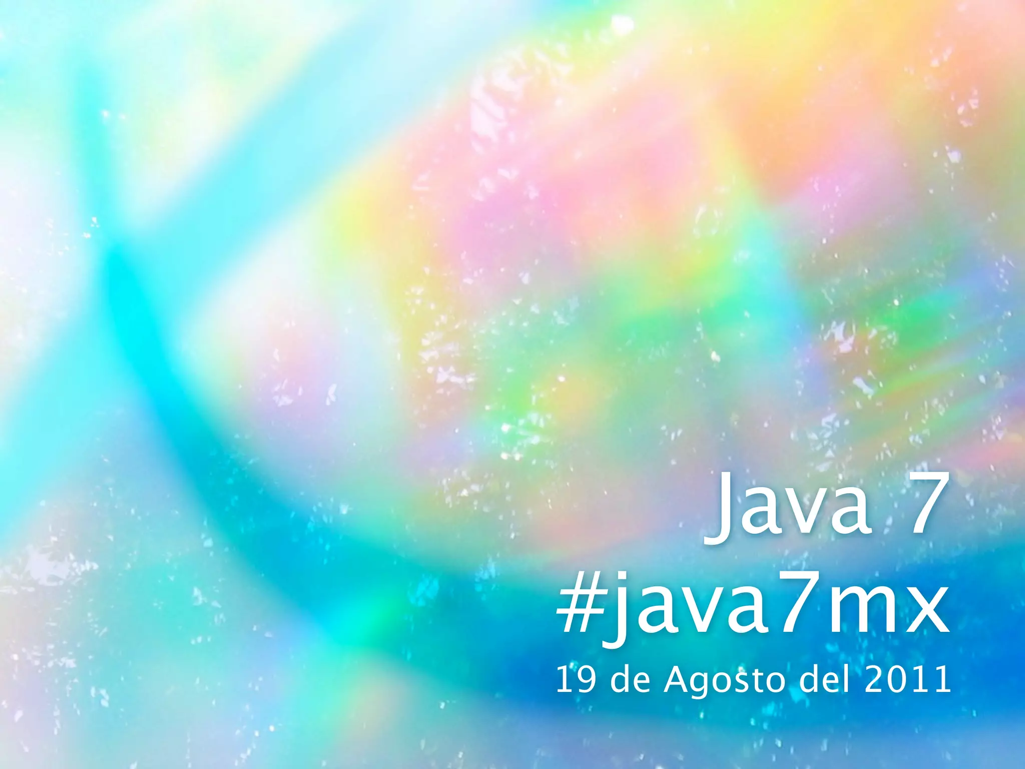 Java 7
#java7mx
19 de Agosto del 2011