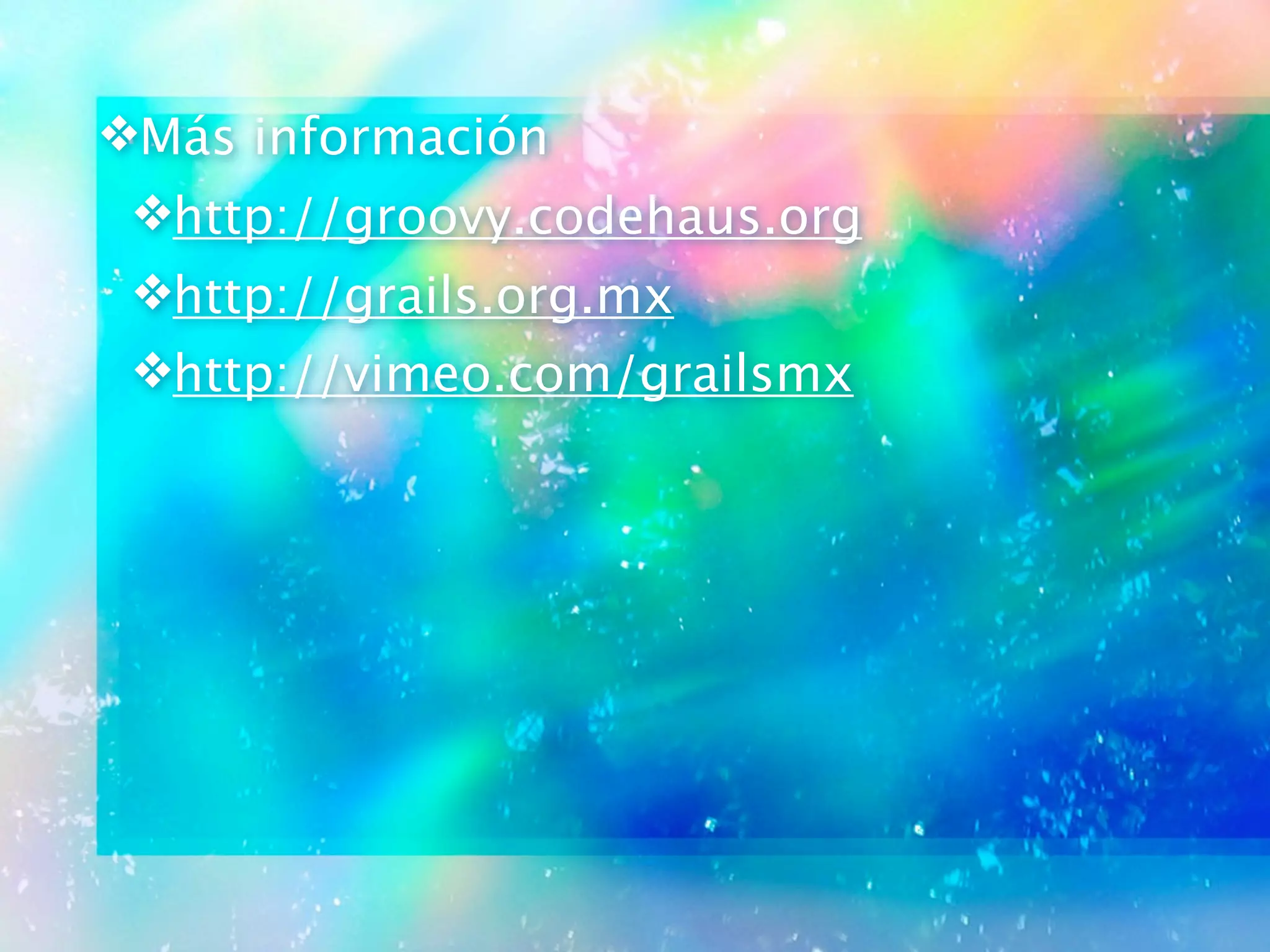❖Más información
❖http://groovy.codehaus.org
❖http://grails.org.mx
❖http://vimeo.com/grailsmx