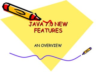 JAVA 7.0 NEW FEATURES AN OVERVIEW 