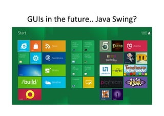 GUIs	
  in	
  the	
  future..	
  Java	
  Swing?	
  
 