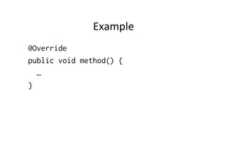 Example	
  
@Override
public void method() {
  …
}
 