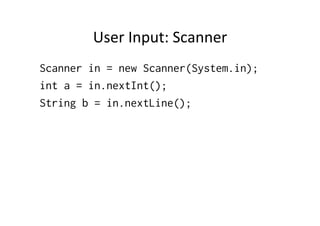 User	
  Input:	
  Scanner	
  
Scanner in = new Scanner(System.in);
int a = in.nextInt();
String b = in.nextLine();
 