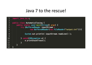 Java	
  7	
  to	
  the	
  rescue!	
  
 