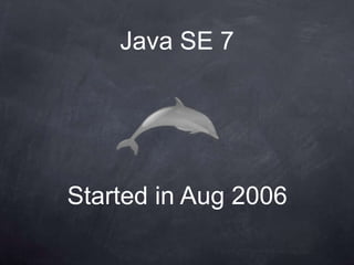 Java SE 7




Started in Aug 2006
 