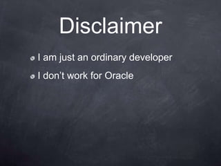 Disclaimer
I am just an ordinary developer
I don‟t work for Oracle
 