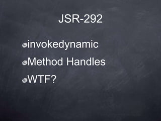 JSR-292

invokedynamic
Method Handles
WTF?
 