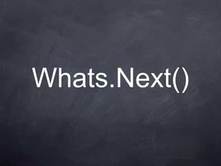 Whats.Next()
 