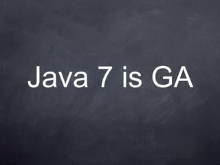 Java 7 is GA
 