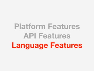 Platform Features
    API Features
Language Features
 